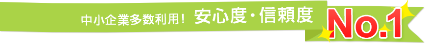 中小企業多数利用！安心度・信頼度 No.1！